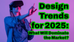 Design Trends for 2025: What Will Dominate the Market?