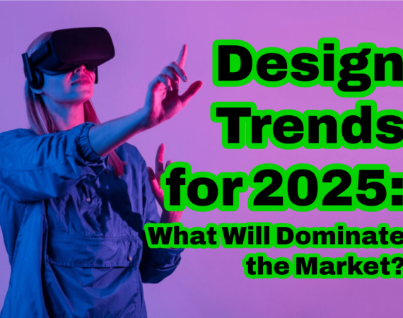 Design Trends for 2025: What Will Dominate the Market?