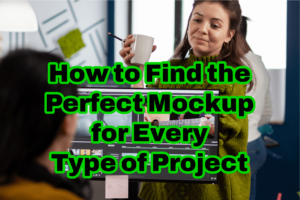 How to Find the Perfect Mockup for Every Type of Project