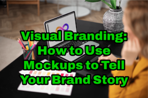Visual Branding: How to Use Mockups to Tell Your Brand Story