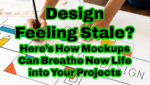 Design Feeling Stale? Here’s How Mockups Can Breathe New Life into Your Projects