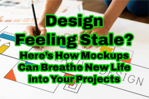 Design Feeling Stale? Here’s How Mockups Can Breathe New Life into Your Projects