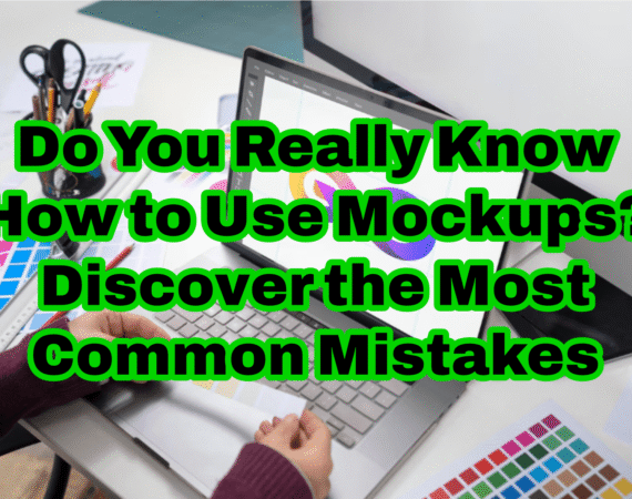 Do You Really Know How to Use Mockups? Discover the Most Common Mistakes
